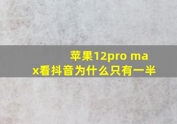 苹果12pro max看抖音为什么只有一半